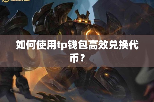 如何使用tp钱包高效兑换代币？
