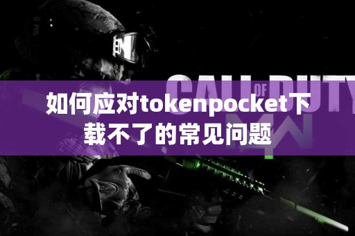 如何应对tokenpocket下载不了的常见问题
