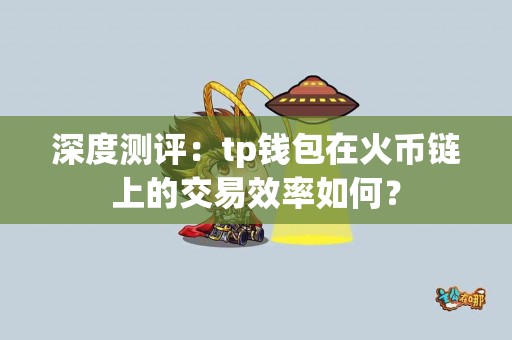 深度测评：tp钱包在火币链上的交易效率如何？