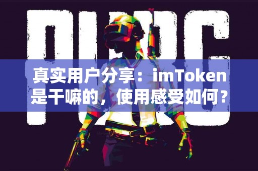真实用户分享：imToken是干嘛的，使用感受如何？