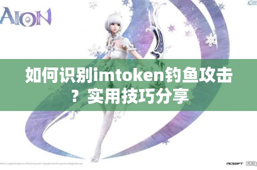 如何识别imtoken钓鱼攻击？实用技巧分享