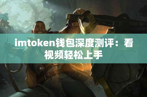 imtoken钱包深度测评：看视频轻松上手