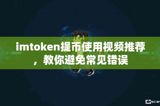 imtoken提币使用视频推荐，教你避免常见错误