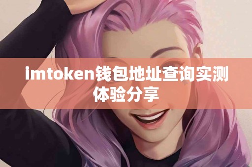 imtoken钱包地址查询实测体验分享