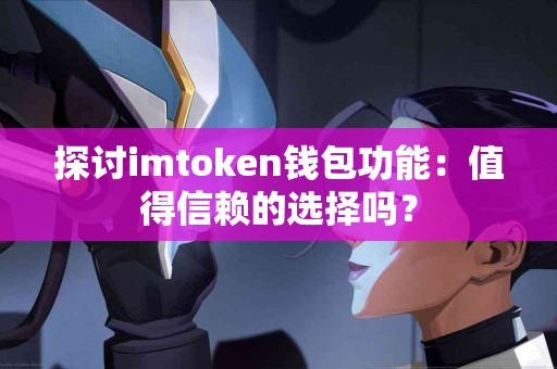 探讨imtoken钱包功能：值得信赖的选择吗？