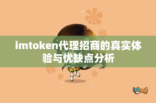 imtoken代理招商的真实体验与优缺点分析