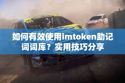 如何有效使用imtoken助记词词库？实用技巧分享