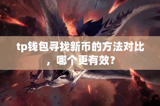 tp钱包寻找新币的方法对比，哪个更有效？