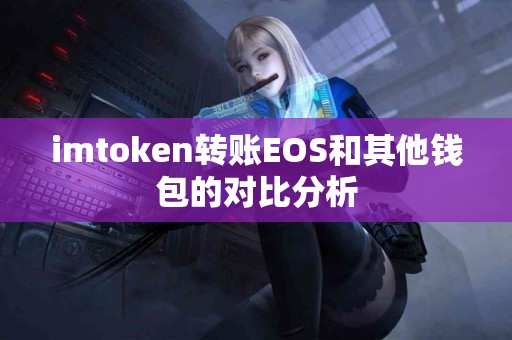 imtoken转账EOS和其他钱包的对比分析