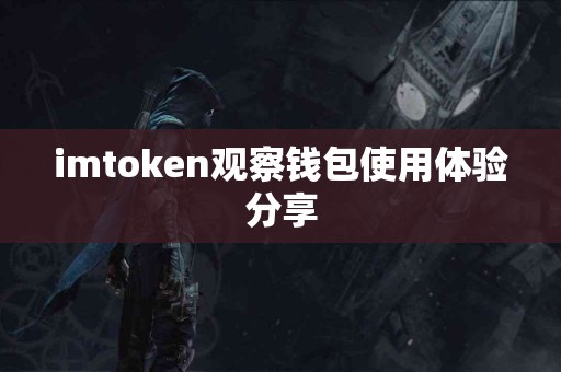 imtoken观察钱包使用体验分享