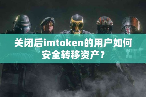 关闭后imtoken的用户如何安全转移资产？