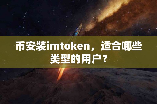 币安装imtoken，适合哪些类型的用户？