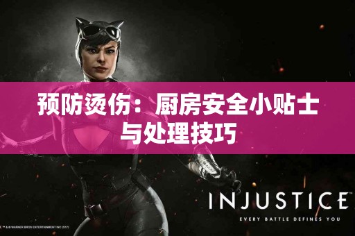 预防烫伤：厨房安全小贴士与处理技巧