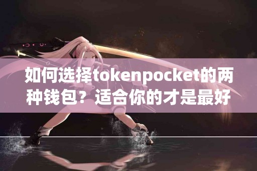 如何选择tokenpocket的两种钱包？适合你的才是最好的