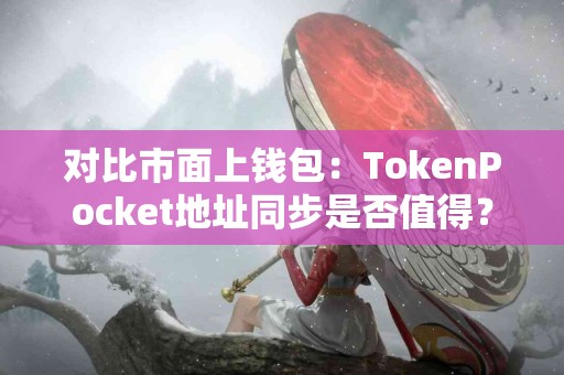 对比市面上钱包：TokenPocket地址同步是否值得？