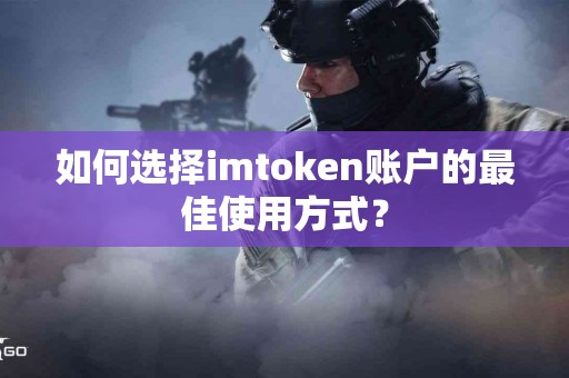 如何选择imtoken账户的最佳使用方式？