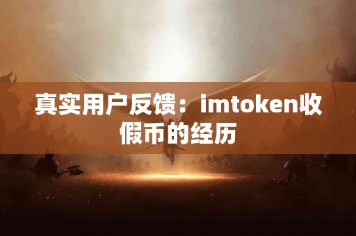 真实用户反馈：imtoken收假币的经历