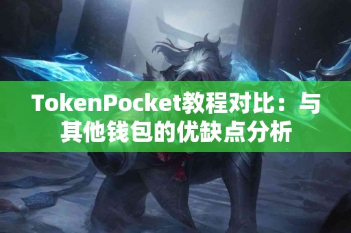 TokenPocket教程对比：与其他钱包的优缺点分析