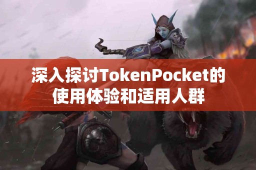 深入探讨TokenPocket的使用体验和适用人群