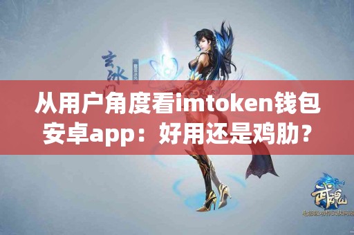 从用户角度看imtoken钱包安卓app：好用还是鸡肋？