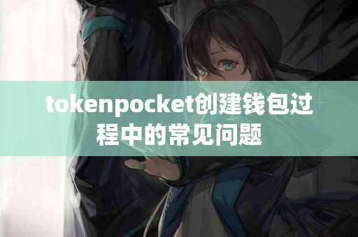 tokenpocket创建钱包过程中的常见问题