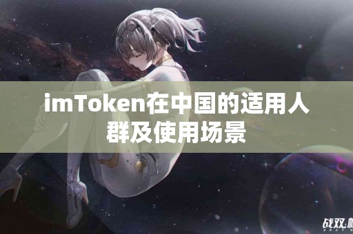imToken在中国的适用人群及使用场景