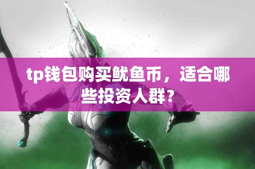 tp钱包购买鱿鱼币，适合哪些投资人群？