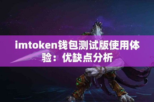 imtoken钱包测试版使用体验：优缺点分析