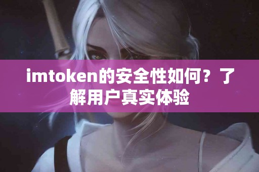 imtoken的安全性如何？了解用户真实体验