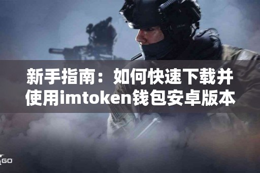 新手指南：如何快速下载并使用imtoken钱包安卓版本