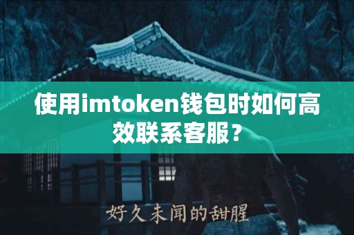 使用imtoken钱包时如何高效联系客服？