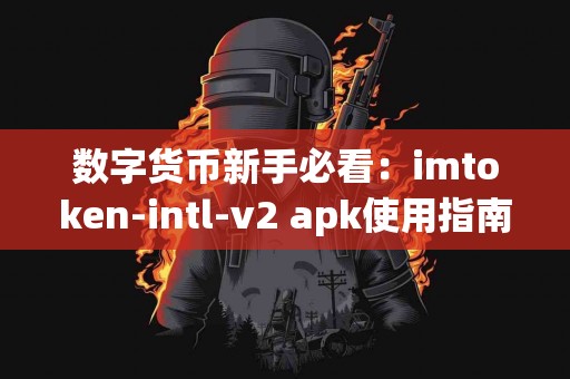 数字货币新手必看：imtoken-intl-v2 apk使用指南