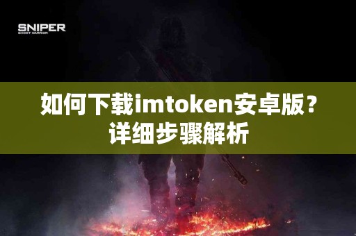 如何下载imtoken安卓版？详细步骤解析