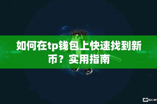 如何在tp钱包上快速找到新币？实用指南