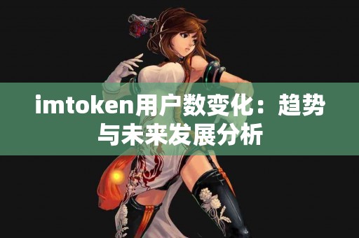 imtoken用户数变化：趋势与未来发展分析