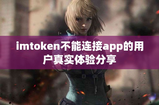 imtoken不能连接app的用户真实体验分享