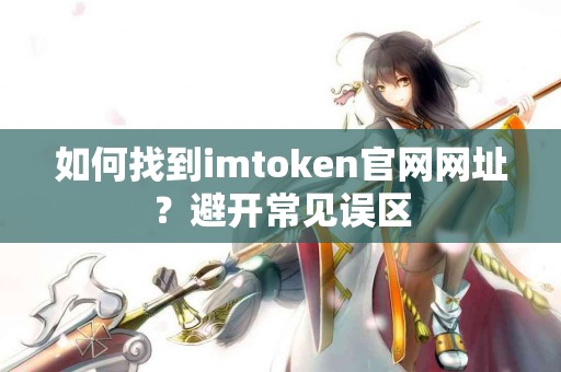 如何找到imtoken官网网址？避开常见误区