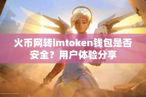 火币网转imtoken钱包是否安全？用户体验分享