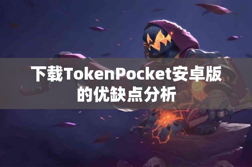 下载TokenPocket安卓版的优缺点分析