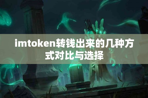 imtoken转钱出来的几种方式对比与选择