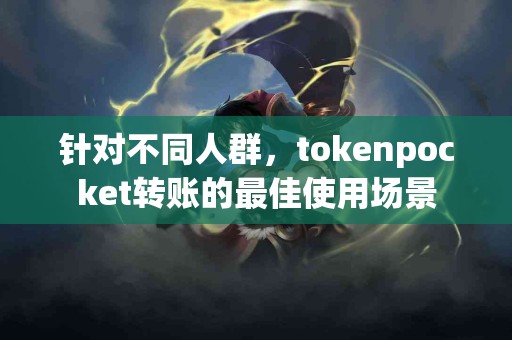 针对不同人群，tokenpocket转账的最佳使用场景