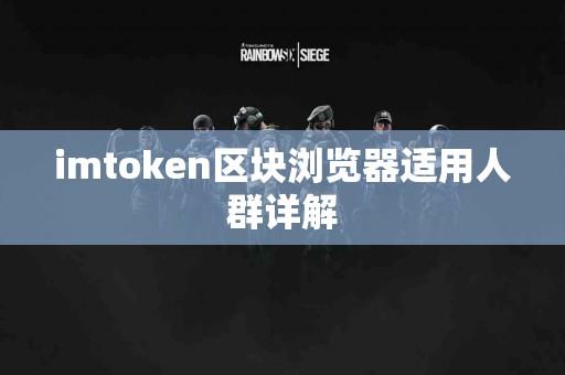 imtoken区块浏览器适用人群详解