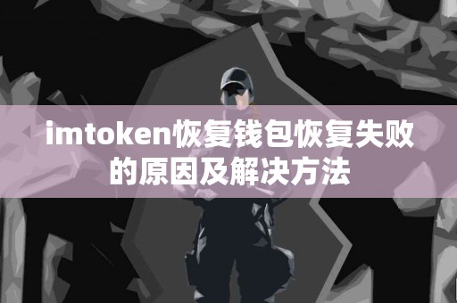 imtoken恢复钱包恢复失败的原因及解决方法