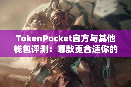 TokenPocket官方与其他钱包评测：哪款更合适你的需求？