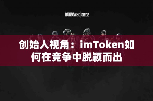 创始人视角：imToken如何在竞争中脱颖而出