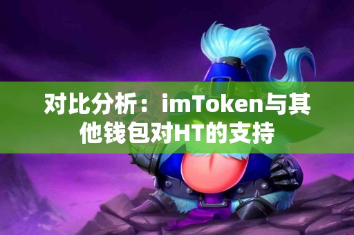 对比分析：imToken与其他钱包对HT的支持
