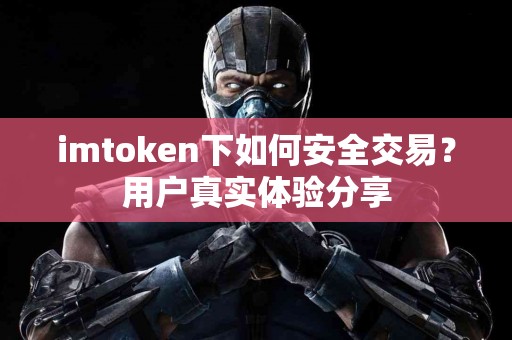 imtoken下如何安全交易？用户真实体验分享