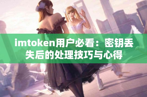 imtoken用户必看：密钥丢失后的处理技巧与心得