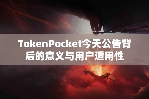 TokenPocket今天公告背后的意义与用户适用性