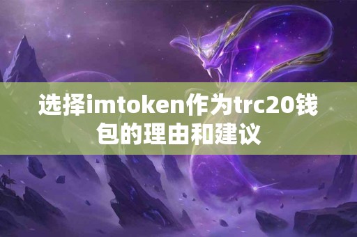 选择imtoken作为trc20钱包的理由和建议